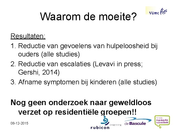 Waarom de moeite? Resultaten: 1. Reductie van gevoelens van hulpeloosheid bij ouders (alle studies)