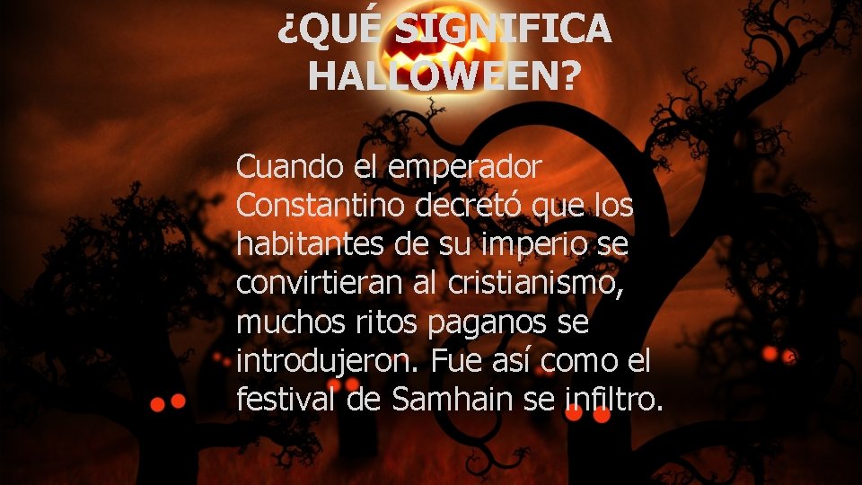 ¿QUÉ SIGNIFICA HALLOWEEN? Cuando el emperador Constantino decretó que los habitantes de su imperio