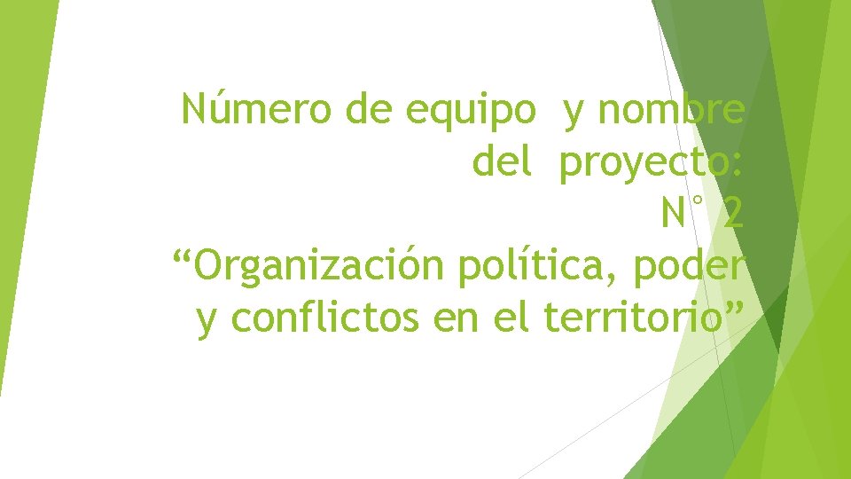 Número de equipo y nombre del proyecto: N° 2 “Organización política, poder y conflictos