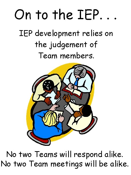 On to the IEP. . . IEP development relies on the judgement of Team