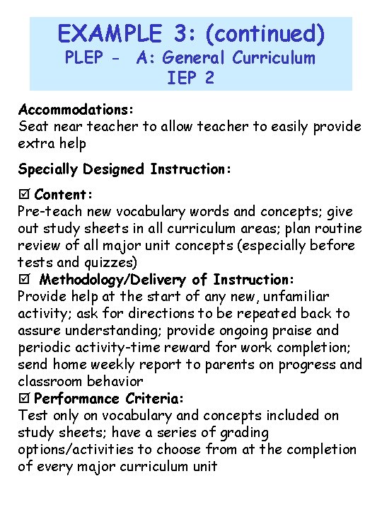 EXAMPLE 3: (continued) PLEP - A: General Curriculum IEP 2 Accommodations: Seat near teacher