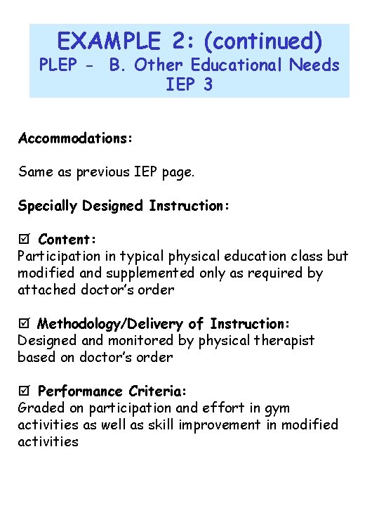 EXAMPLE 2: (continued) PLEP - B. Other Educational Needs IEP 3 Accommodations: Same as