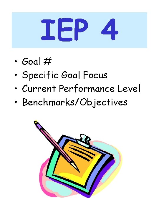 IEP 4 • • Goal # Specific Goal Focus Current Performance Level Benchmarks/Objectives 