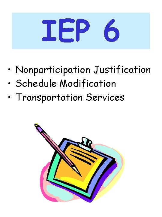 IEP 6 • Nonparticipation Justification • Schedule Modification • Transportation Services 