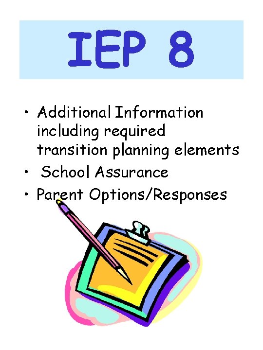 IEP 8 • Additional Information including required transition planning elements • School Assurance •