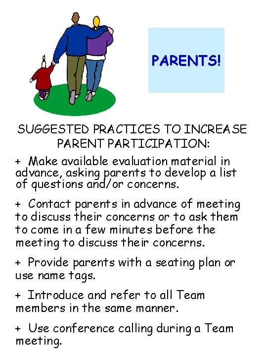 PARENTS! SUGGESTED PRACTICES TO INCREASE PARENT PARTICIPATION: + Make available evaluation material in advance,