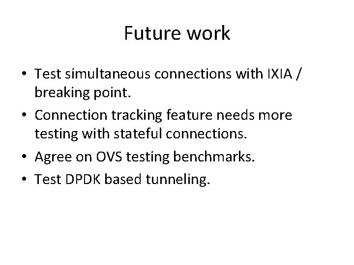 Future work • Test simultaneous connections with IXIA / breaking point. • Connection tracking Future work • Test simultaneous connections with IXIA / breaking point. • Connection tracking