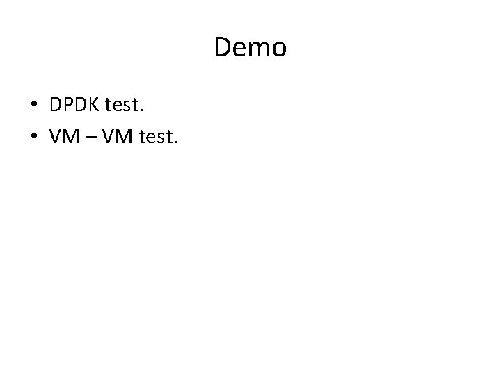 Demo • DPDK test. • VM – VM test. Demo • DPDK test. • VM – VM test.