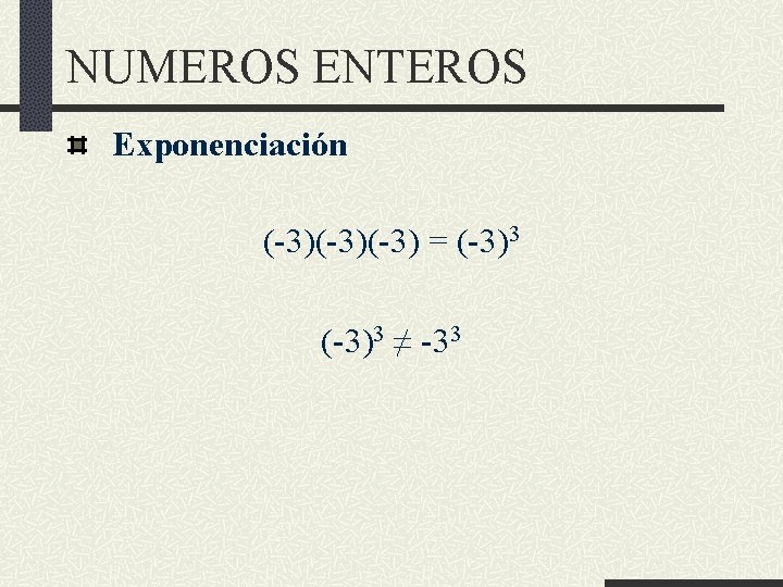 NUMEROS ENTEROS Exponenciación (-3)(-3) = (-3)3 ≠ -33 