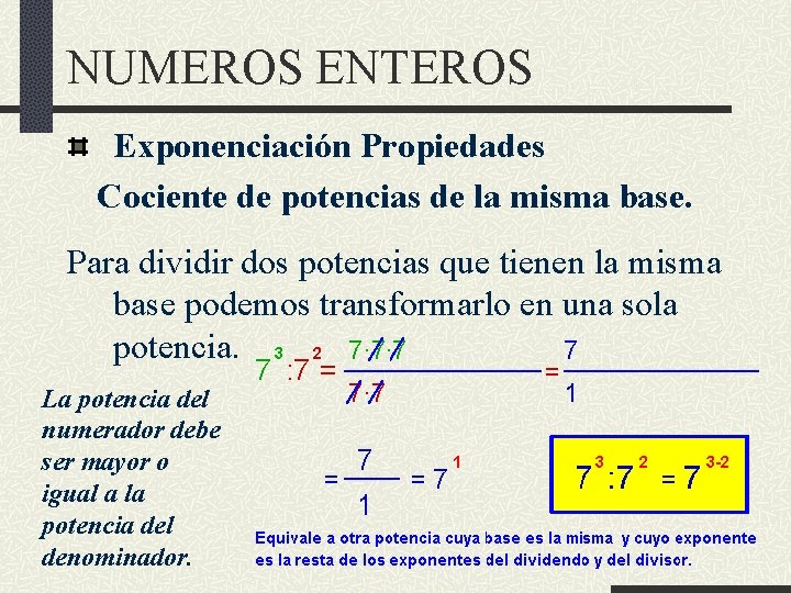 NUMEROS ENTEROS Exponenciación Propiedades Cociente de potencias de la misma base. Para dividir dos