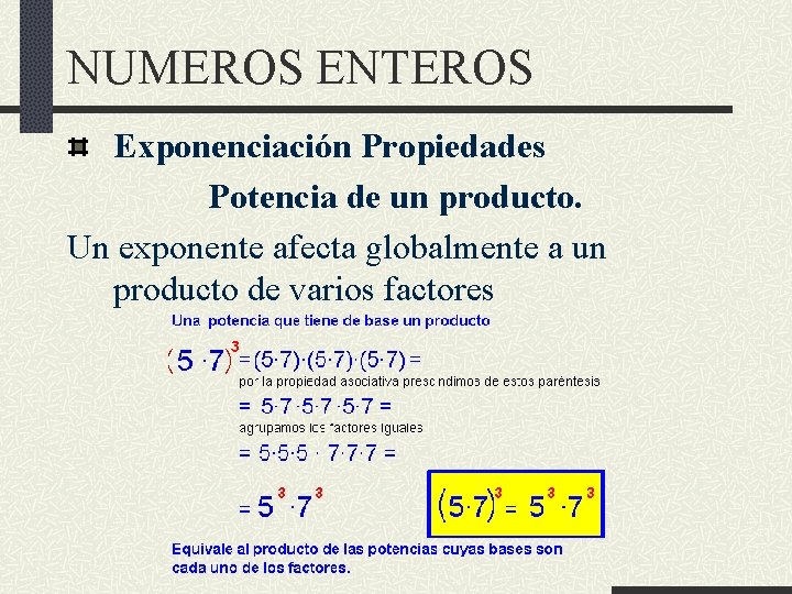 NUMEROS ENTEROS Exponenciación Propiedades Potencia de un producto. Un exponente afecta globalmente a un