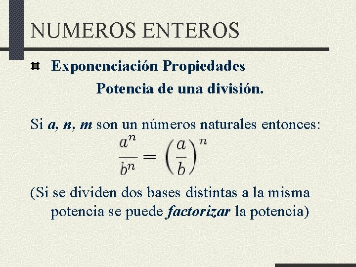 NUMEROS ENTEROS Exponenciación Propiedades Potencia de una división. Si a, n, m son un