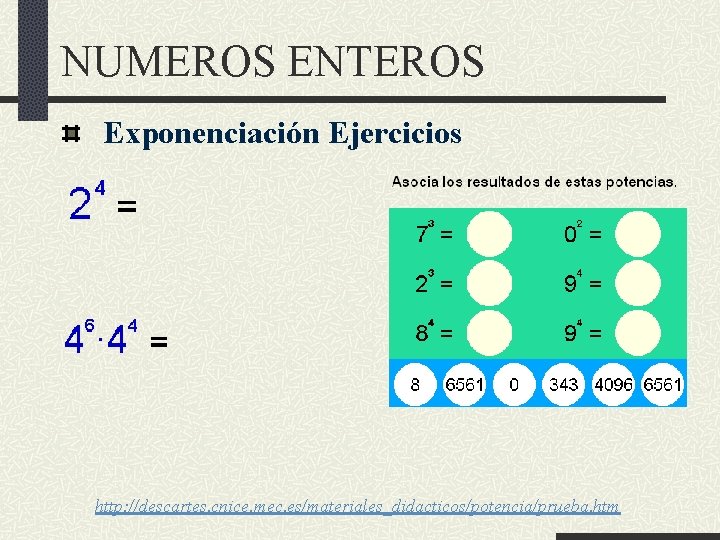 NUMEROS ENTEROS Exponenciación Ejercicios http: //descartes. cnice. mec. es/materiales_didacticos/potencia/prueba. htm 