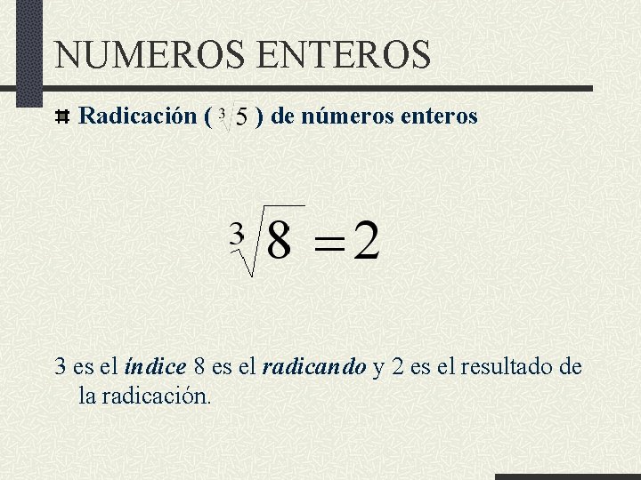 NUMEROS ENTEROS Radicación ( ) de números enteros 3 es el índice 8 es