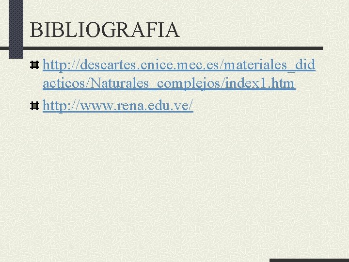 BIBLIOGRAFIA http: //descartes. cnice. mec. es/materiales_did acticos/Naturales_complejos/index 1. htm http: //www. rena. edu. ve/