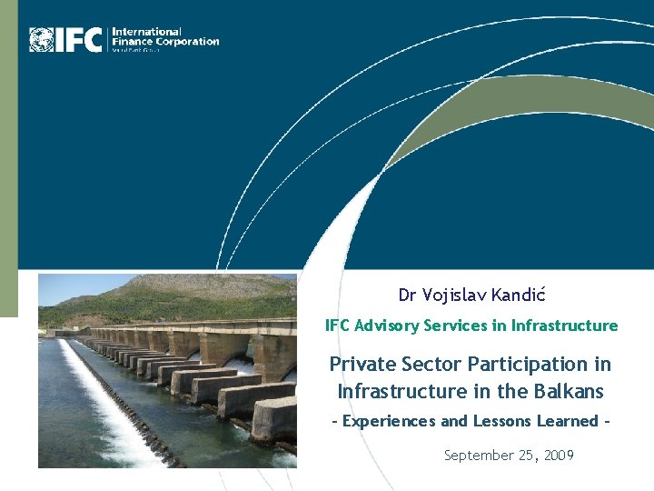 Dr Vojislav Kandić IFC Advisory Services in Infrastructure Private Sector Participation in Infrastructure in