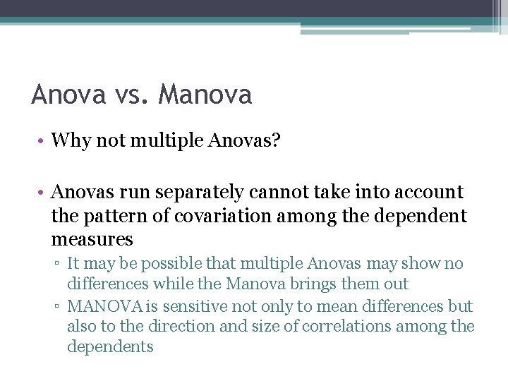 Anova vs. Manova • Why not multiple Anovas? • Anovas run separately cannot take