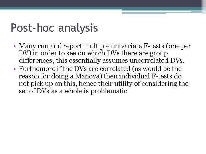 Post-hoc analysis • Many run and report multiple univariate F-tests (one per DV) in