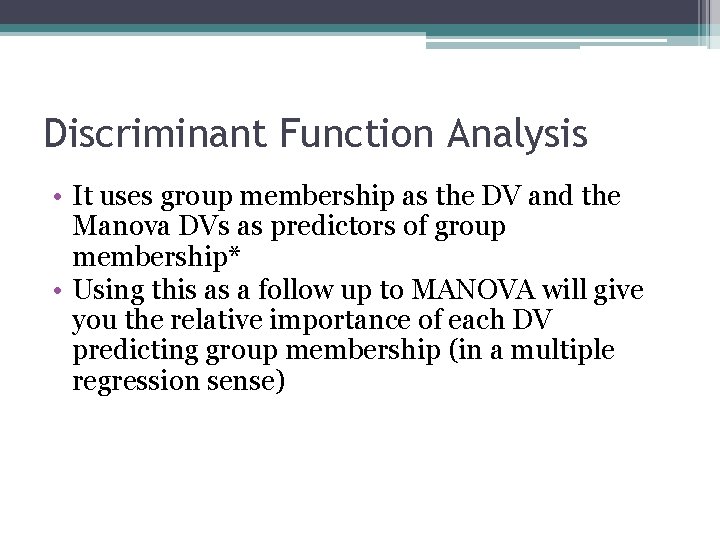 Discriminant Function Analysis • It uses group membership as the DV and the Manova
