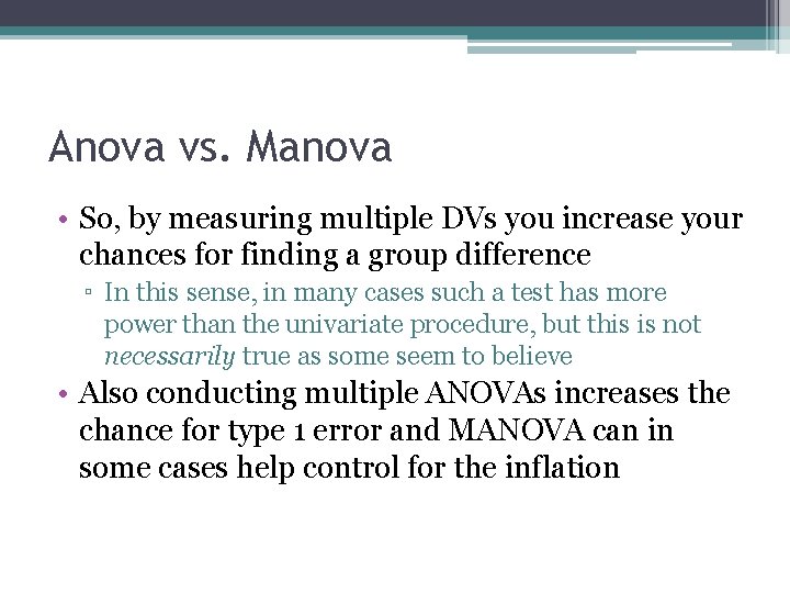 Anova vs. Manova • So, by measuring multiple DVs you increase your chances for