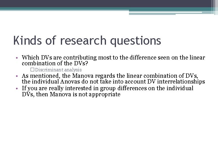 Kinds of research questions • Which DVs are contributing most to the difference seen