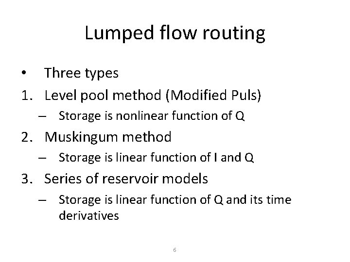 Lumped flow routing • Three types 1. Level pool method (Modified Puls) – Storage