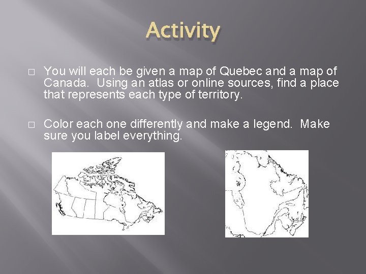 Activity � You will each be given a map of Quebec and a map Activity � You will each be given a map of Quebec and a map