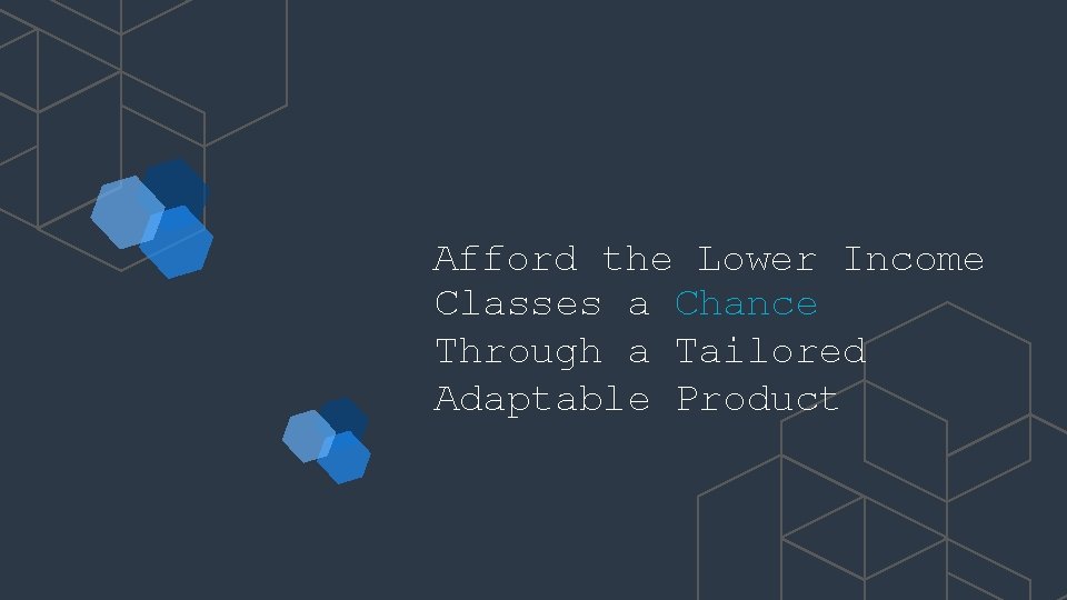 Afford the Lower Income Classes a Chance Through a Tailored Adaptable Product 