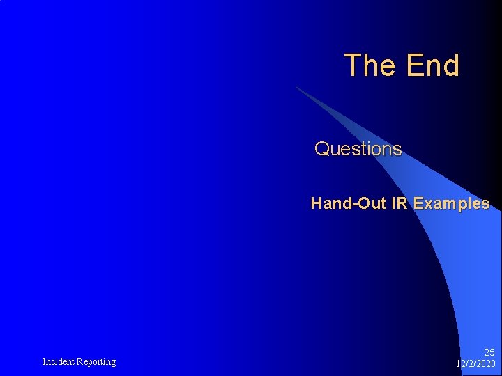 The End Questions Hand-Out IR Examples Incident Reporting 25 12/2/2020 