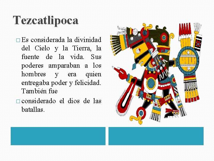 Tezcatlipoca � Es considerada la divinidad del Cielo y la Tierra, la fuente de