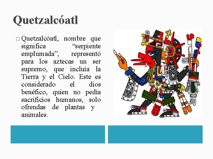 Quetzalcóatl � Quetzalcóatl, nombre que significa “serpiente emplumada”, representó para los aztecas un ser