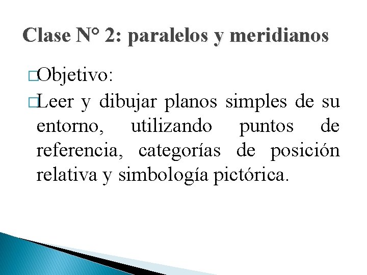 Clase N° 2: paralelos y meridianos �Objetivo: �Leer y dibujar planos simples de su