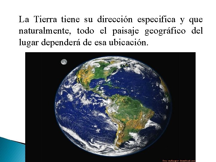 La Tierra tiene su dirección especifica y que naturalmente, todo el paisaje geográfico del