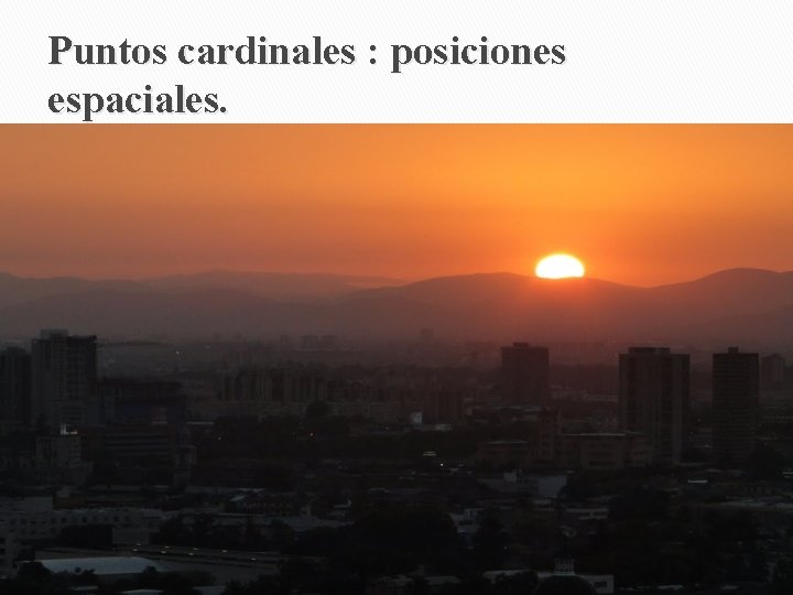 Puntos cardinales : posiciones espaciales. 