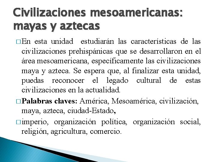 Civilizaciones mesoamericanas: mayas y aztecas � En esta unidad estudiarán las características de las