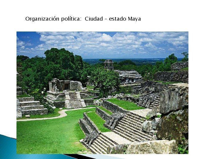 Organización política: Ciudad – estado Maya 