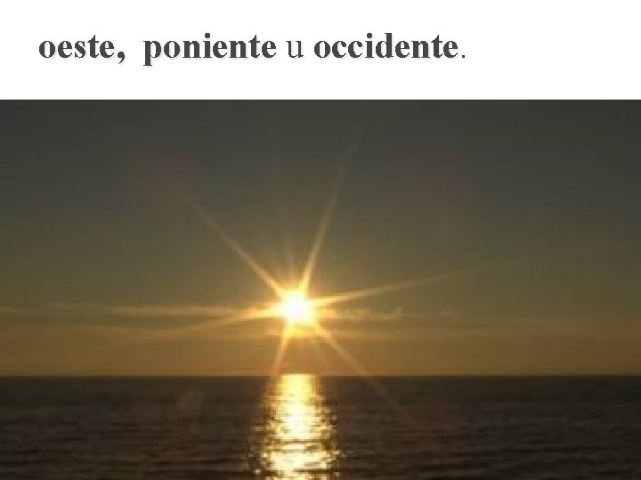 oeste, poniente u occidente. 