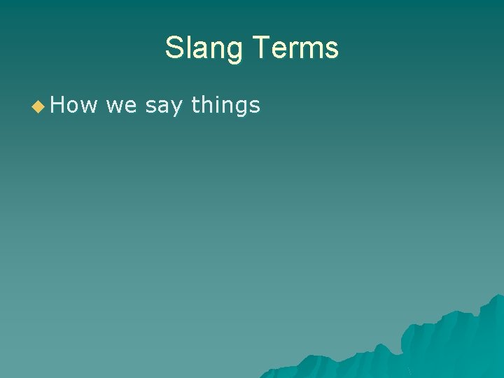 Slang Terms u How we say things 