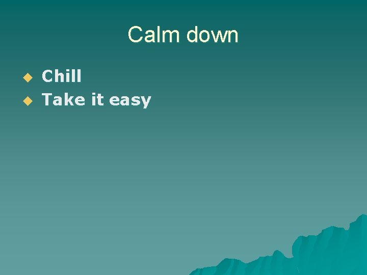 Calm down u u Chill Take it easy 
