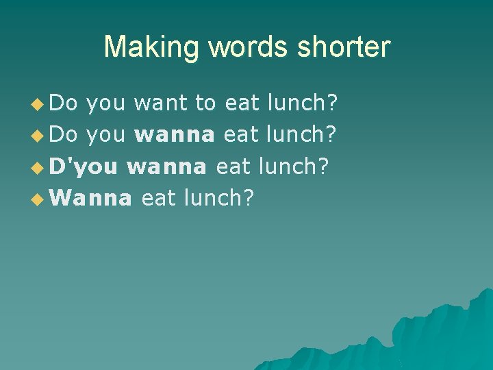 Making words shorter u Do you want to eat lunch? u Do you wanna