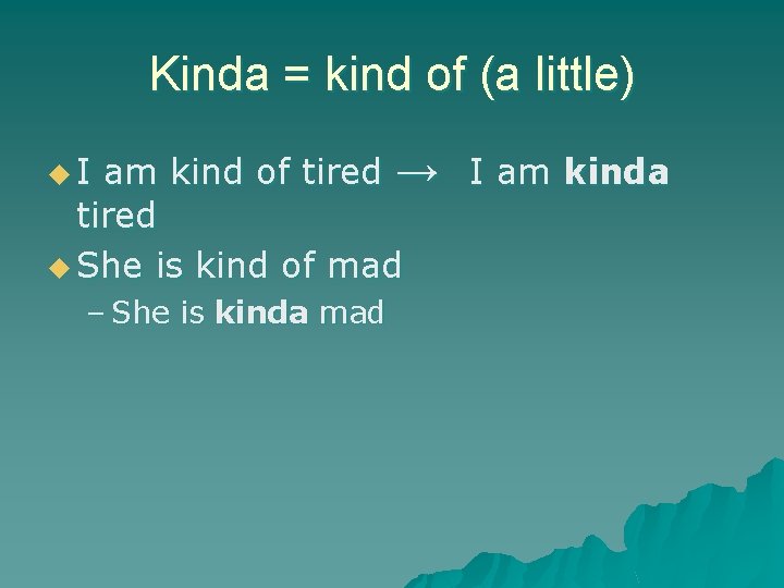 Kinda = kind of (a little) am kind of tired → I am kinda