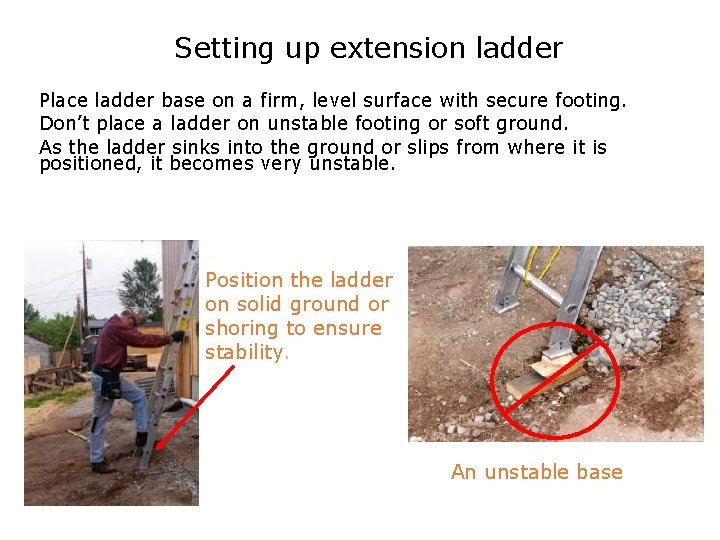 Setting up extension ladder Place ladder base on a firm, level surface with secure