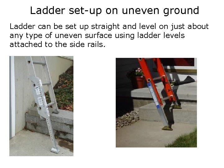Ladder set-up on uneven ground Ladder can be set up straight and level on