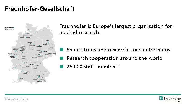 Fraunhofer-Gesellschaft Fraunhofer is Europe‘s largest organization for applied research. 69 institutes and research units