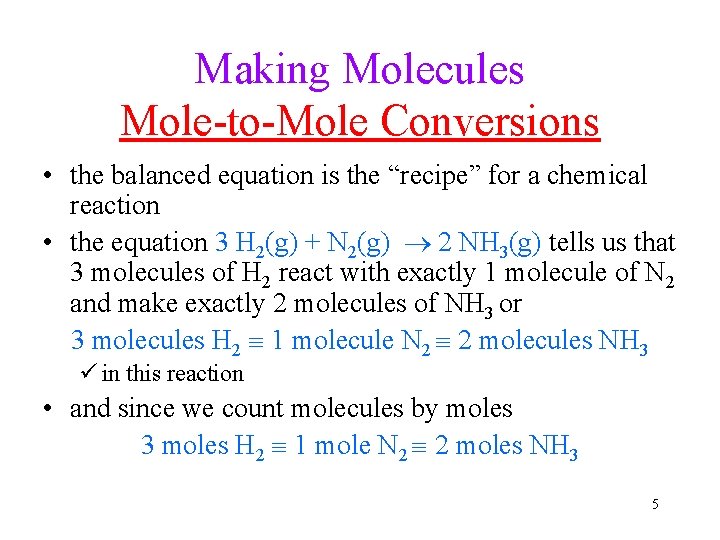 Making Molecules Mole-to-Mole Conversions • the balanced equation is the “recipe” for a chemical