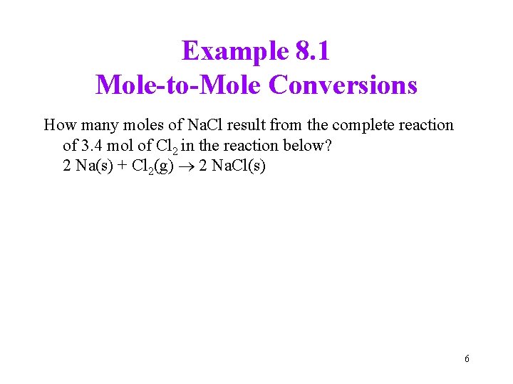 Example 8. 1 Mole-to-Mole Conversions How many moles of Na. Cl result from the