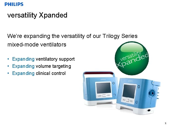 versatility Xpanded We’re expanding the versatility of our Trilogy Series mixed-mode ventilators • Expanding