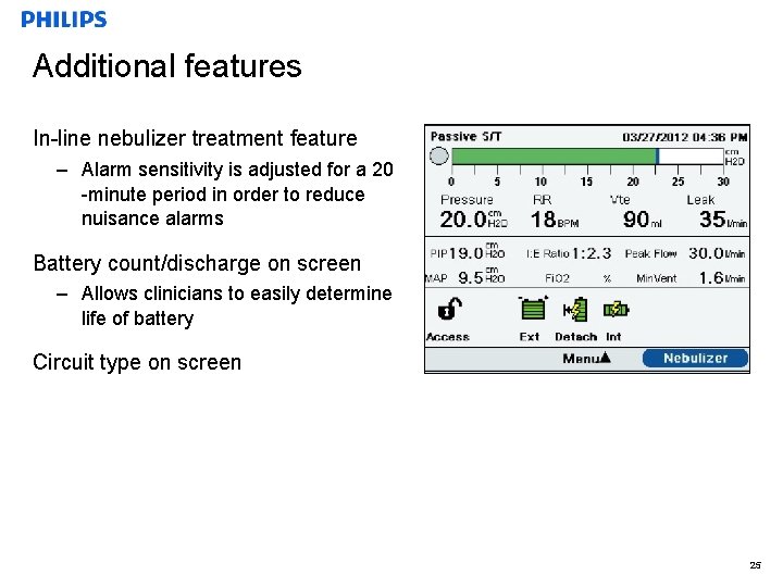 Additional features In-line nebulizer treatment feature – Alarm sensitivity is adjusted for a 20