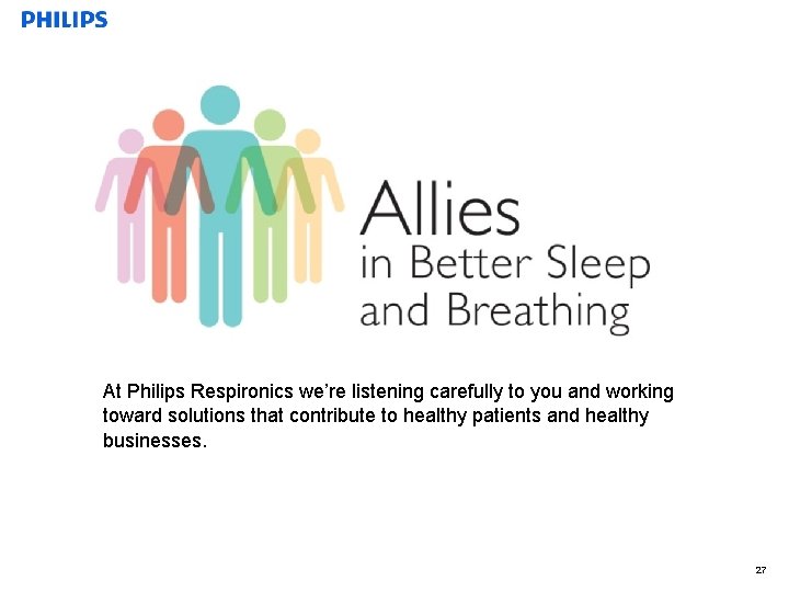 At Philips Respironics we’re listening carefully to you and working toward solutions that contribute