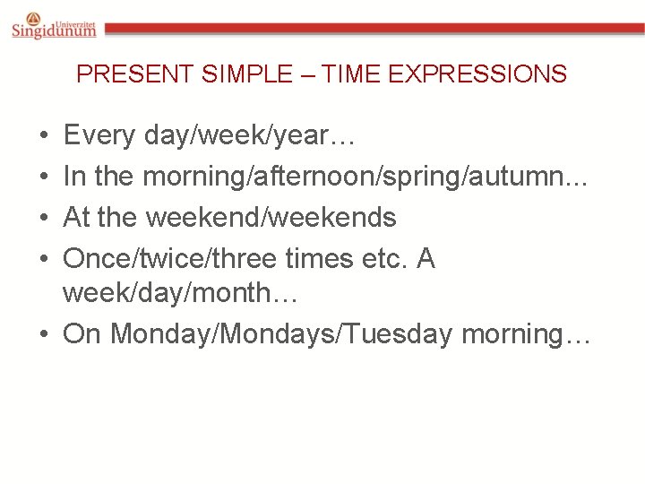 PRESENT SIMPLE – TIME EXPRESSIONS • • Every day/week/year… In the morning/afternoon/spring/autumn. . .